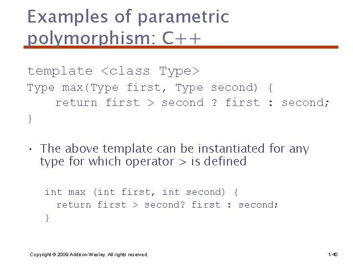 Examples of parametric polymorphism: C++ template <class Type> Type max(Type first, Type second) {