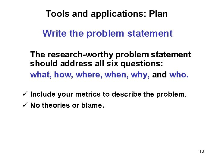 Tools and applications: Plan Write the problem statement The research-worthy problem statement should address