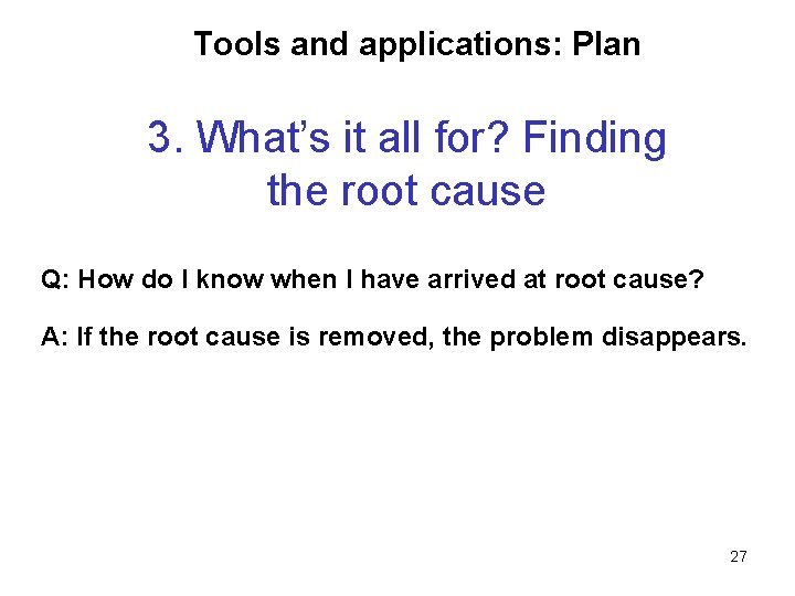 Tools and applications: Plan 3. What’s it all for? Finding the root cause Q: