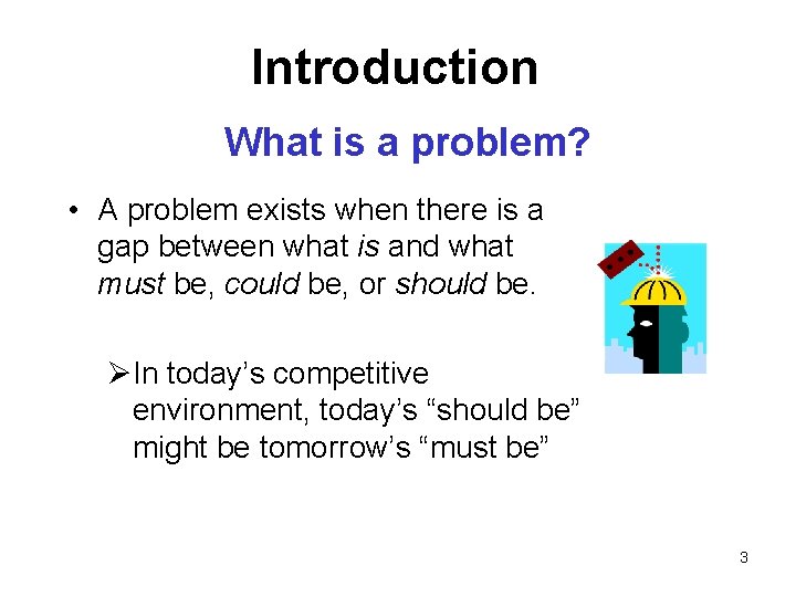 Introduction What is a problem? • A problem exists when there is a gap