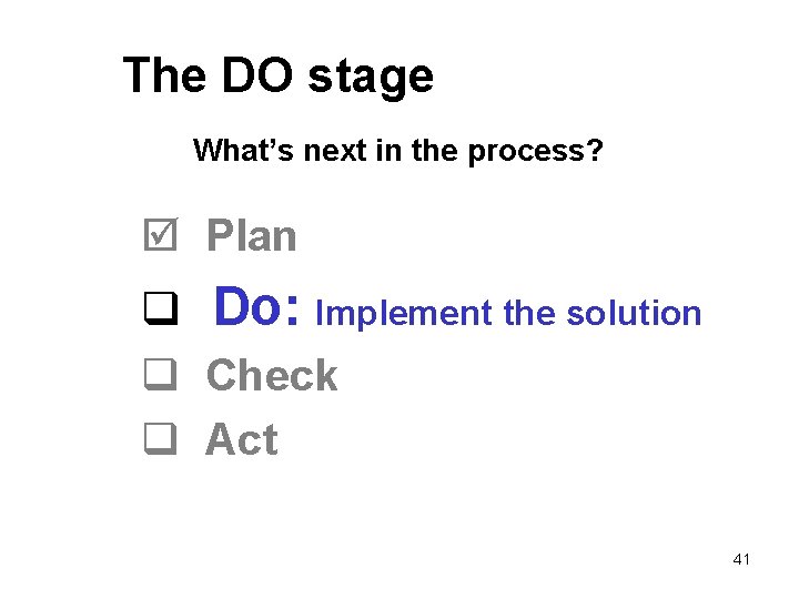 The DO stage What’s next in the process? þ Plan q Do: Implement the