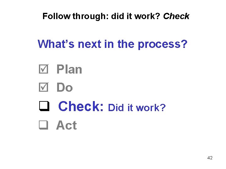 Follow through: did it work? Check What’s next in the process? þ Plan þ