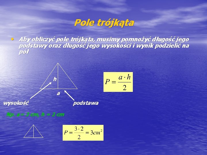Pole trójkąta • Aby obliczyć pole trójkąta, musimy pomnożyć długość jego podstawy oraz długość