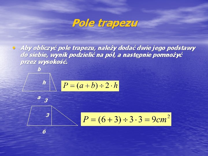 Pole trapezu • Aby obliczyć pole trapezu, należy dodać dwie jego podstawy do siebie,