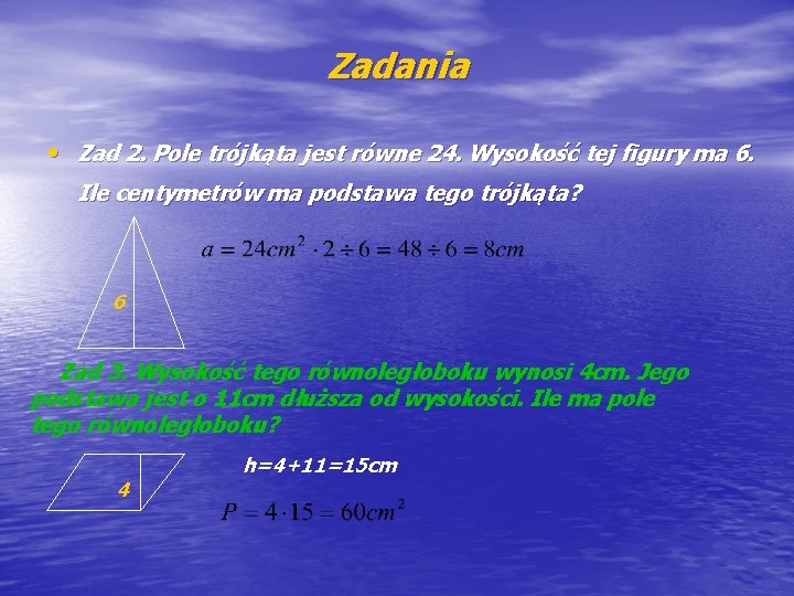 Zadania • Zad 2. Pole trójkąta jest równe 24. Wysokość tej figury ma 6.