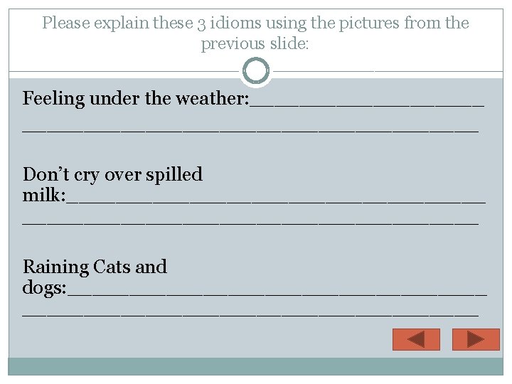 Please explain these 3 idioms using the pictures from the previous slide: Feeling under