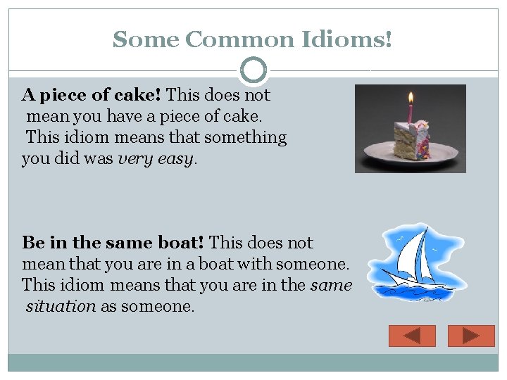 Some Common Idioms! A piece of cake! This does not mean you have a