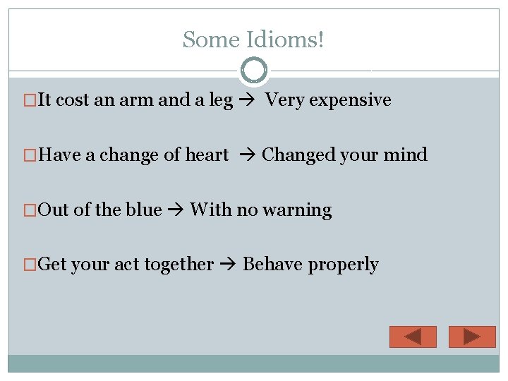 Some Idioms! �It cost an arm and a leg Very expensive �Have a change