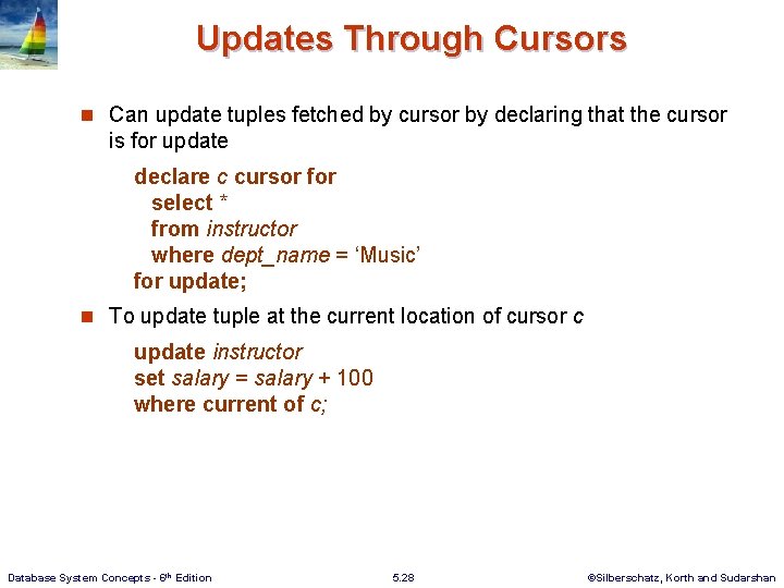 Updates Through Cursors n Can update tuples fetched by cursor by declaring that the