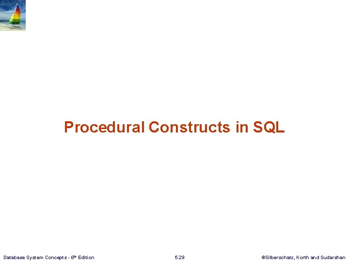 Procedural Constructs in SQL Database System Concepts - 6 th Edition 5. 29 ©Silberschatz,