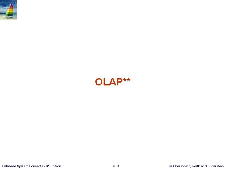 OLAP** Database System Concepts - 6 th Edition 5. 64 ©Silberschatz, Korth and Sudarshan