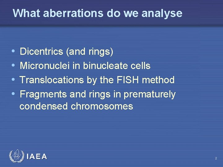 What aberrations do we analyse • • Dicentrics (and rings) Micronuclei in binucleate cells