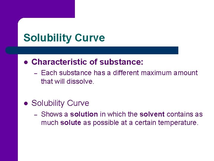 Solubility Curve l Characteristic of substance: – l Each substance has a different maximum