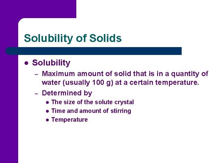 Solubility of Solids l Solubility – – Maximum amount of solid that is in