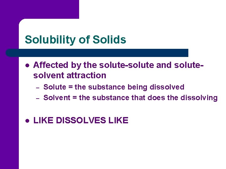 Solubility of Solids l Affected by the solute-solute and solutesolvent attraction – – l