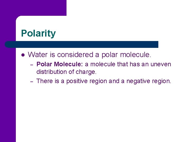 Polarity l Water is considered a polar molecule. – – Polar Molecule: a molecule