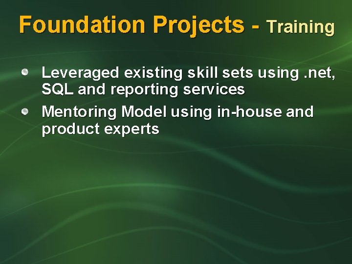 Foundation Projects - Training Leveraged existing skill sets using. net, SQL and reporting services