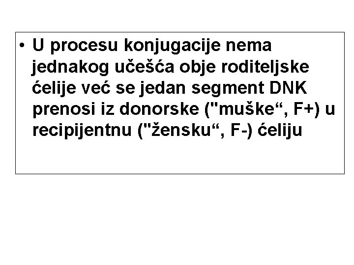  • U procesu konjugacije nema jednakog učešća obje roditeljske ćelije već se jedan