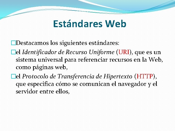 Estándares Web �Destacamos los siguientes estándares: �el Identificador de Recurso Uniforme (URI), que es