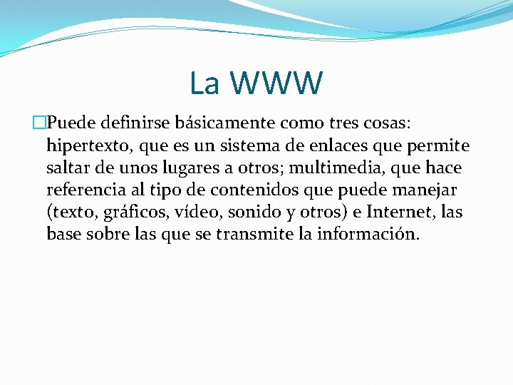 La WWW �Puede definirse básicamente como tres cosas: hipertexto, que es un sistema de