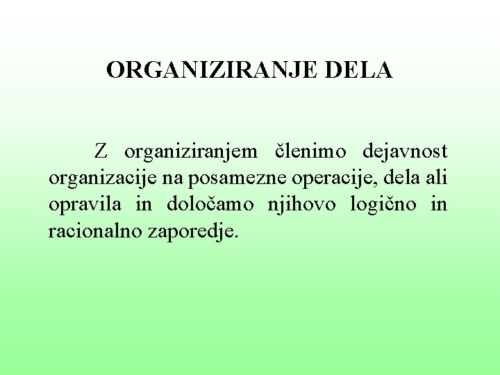 ORGANIZIRANJE DELA Z organiziranjem členimo dejavnost organizacije na posamezne operacije, dela ali opravila in