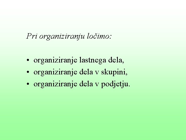 Pri organiziranju ločimo: • organiziranje lastnega dela, • organiziranje dela v skupini, • organiziranje