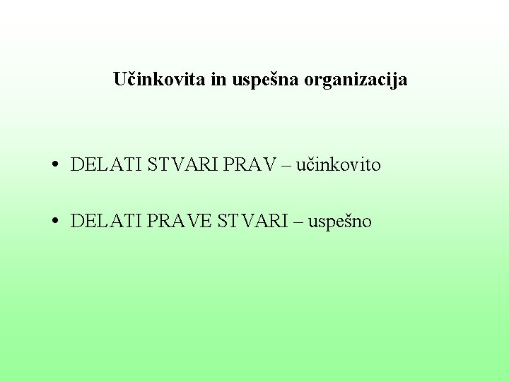 Učinkovita in uspešna organizacija • DELATI STVARI PRAV – učinkovito • DELATI PRAVE STVARI