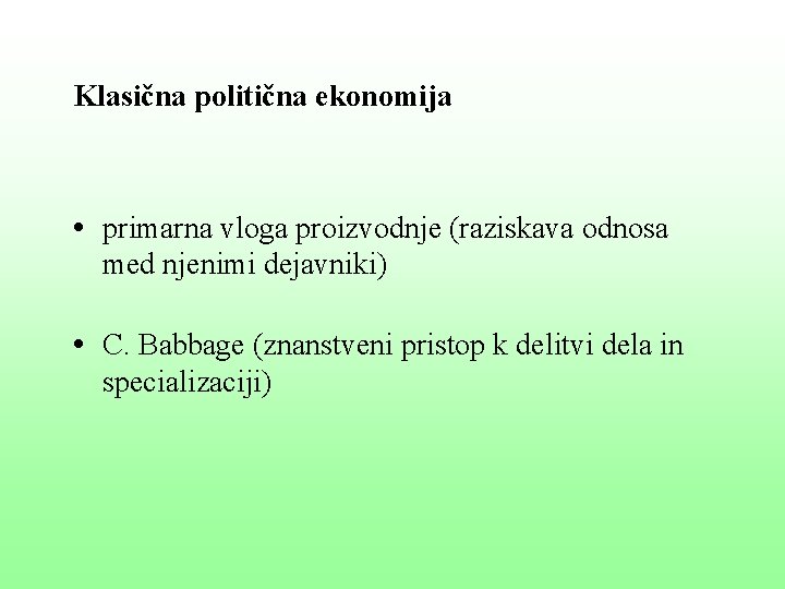 Klasična politična ekonomija • primarna vloga proizvodnje (raziskava odnosa med njenimi dejavniki) • C.