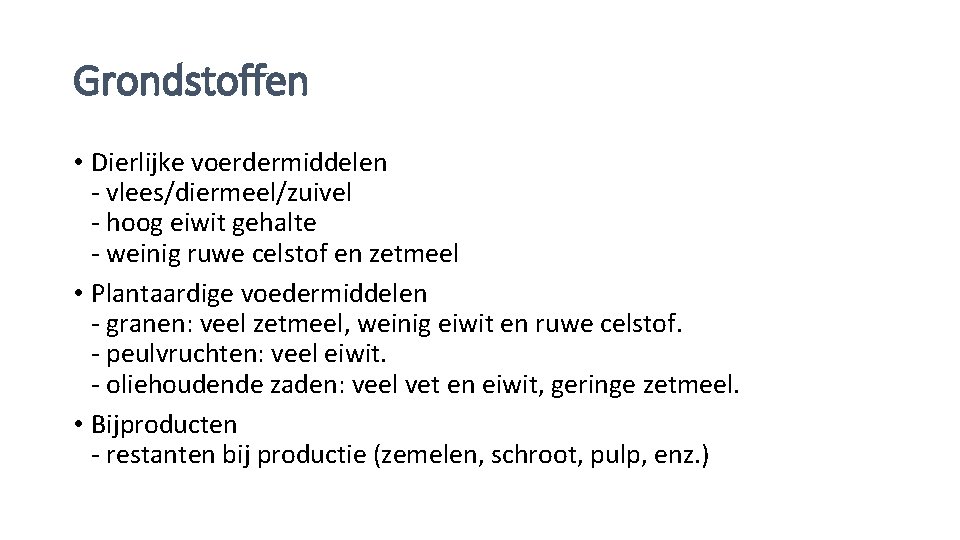 Grondstoffen • Dierlijke voerdermiddelen - vlees/diermeel/zuivel - hoog eiwit gehalte - weinig ruwe celstof