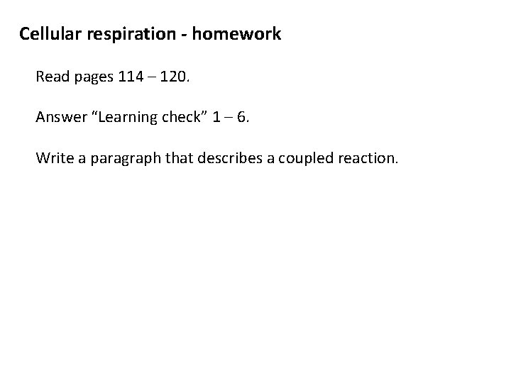 Cellular respiration - homework Read pages 114 – 120. Answer “Learning check” 1 –