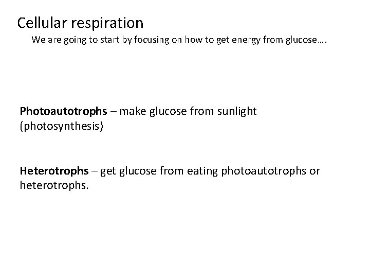 Cellular respiration We are going to start by focusing on how to get energy