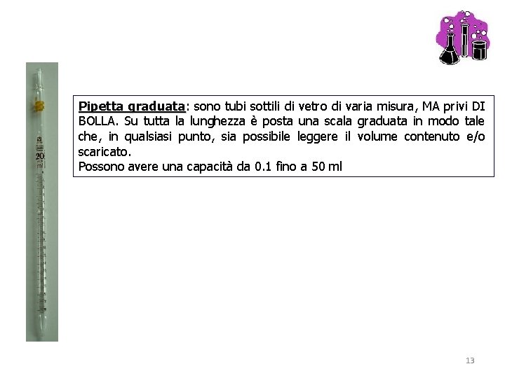 Pipetta graduata: graduata sono tubi sottili di vetro di varia misura, MA privi DI Pipetta graduata: graduata sono tubi sottili di vetro di varia misura, MA privi DI