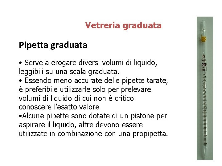 Vetreria graduata Pipetta graduata • Serve a erogare diversi volumi di liquido, leggibili su Vetreria graduata Pipetta graduata • Serve a erogare diversi volumi di liquido, leggibili su