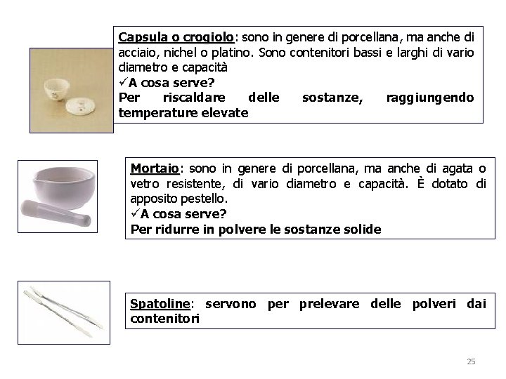 Capsula o crogiolo: crogiolo sono in genere di porcellana, ma anche di acciaio, nichel Capsula o crogiolo: crogiolo sono in genere di porcellana, ma anche di acciaio, nichel