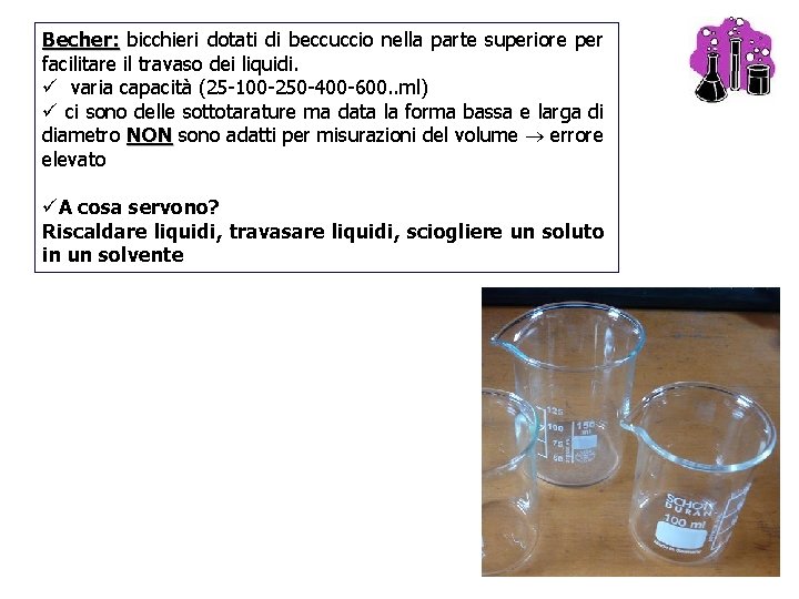 Becher: bicchieri dotati di beccuccio nella parte superiore per facilitare il travaso dei liquidi. Becher: bicchieri dotati di beccuccio nella parte superiore per facilitare il travaso dei liquidi.