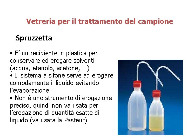 Vetreria per il trattamento del campione Spruzzetta • E’ un recipiente in plastica per Vetreria per il trattamento del campione Spruzzetta • E’ un recipiente in plastica per
