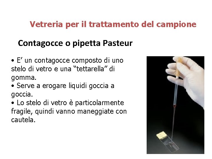 Vetreria per il trattamento del campione Contagocce o pipetta Pasteur • E’ un contagocce Vetreria per il trattamento del campione Contagocce o pipetta Pasteur • E’ un contagocce