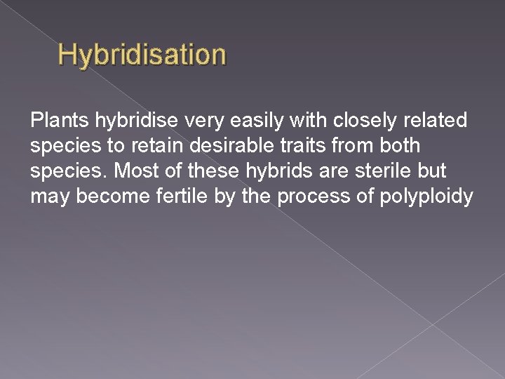 Hybridisation Plants hybridise very easily with closely related species to retain desirable traits from