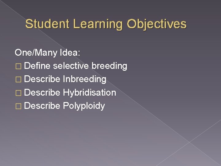 Student Learning Objectives One/Many Idea: � Define selective breeding � Describe Inbreeding � Describe
