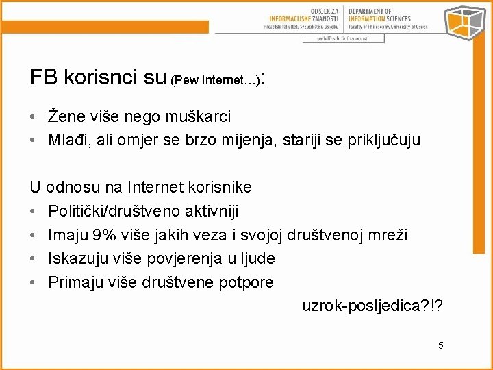 FB korisnci su (Pew Internet…): • Žene više nego muškarci • Mlađi, ali omjer