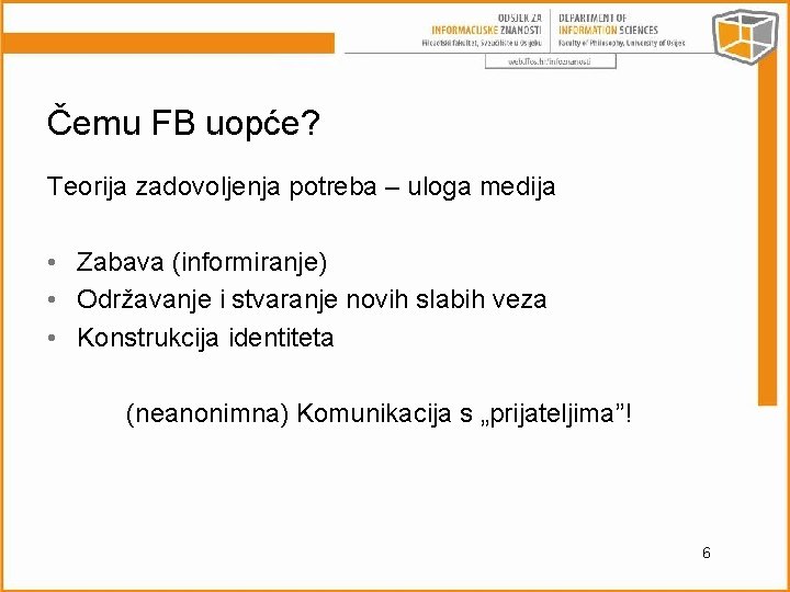 Čemu FB uopće? Teorija zadovoljenja potreba – uloga medija • Zabava (informiranje) • Održavanje