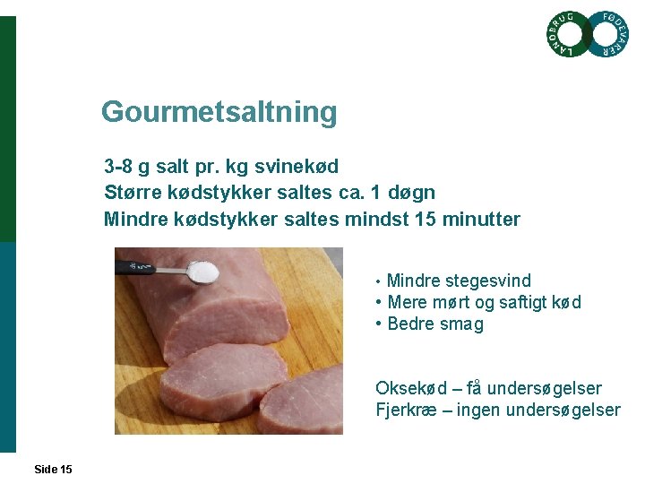 Gourmetsaltning 3 -8 g salt pr. kg svinekød Større kødstykker saltes ca. 1 døgn