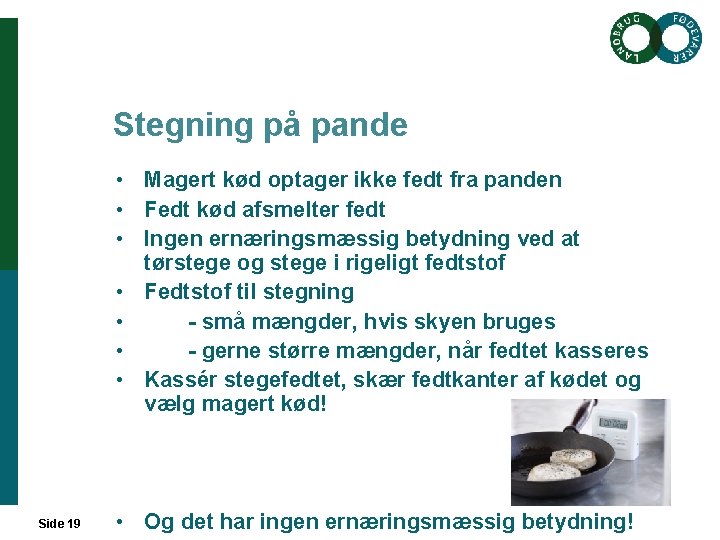 Stegning på pande • Magert kød optager ikke fedt fra panden • Fedt kød