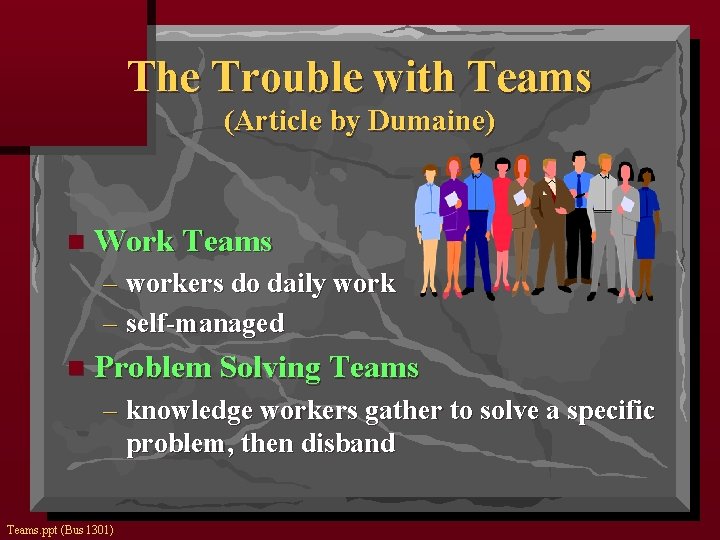 The Trouble with Teams (Article by Dumaine) n Work Teams – workers do daily