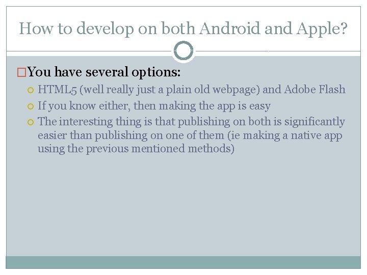 How to develop on both Android and Apple? �You have several options: HTML 5 How to develop on both Android and Apple? �You have several options: HTML 5
