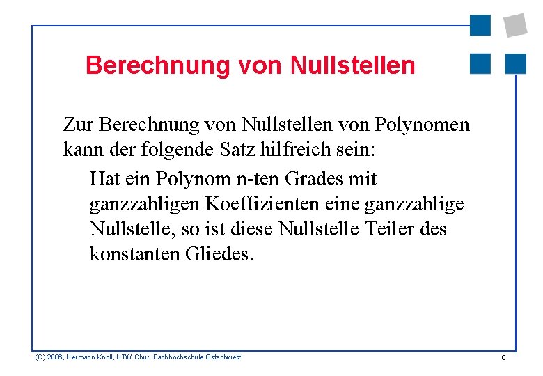 Berechnung von Nullstellen Zur Berechnung von Nullstellen von Polynomen kann der folgende Satz hilfreich