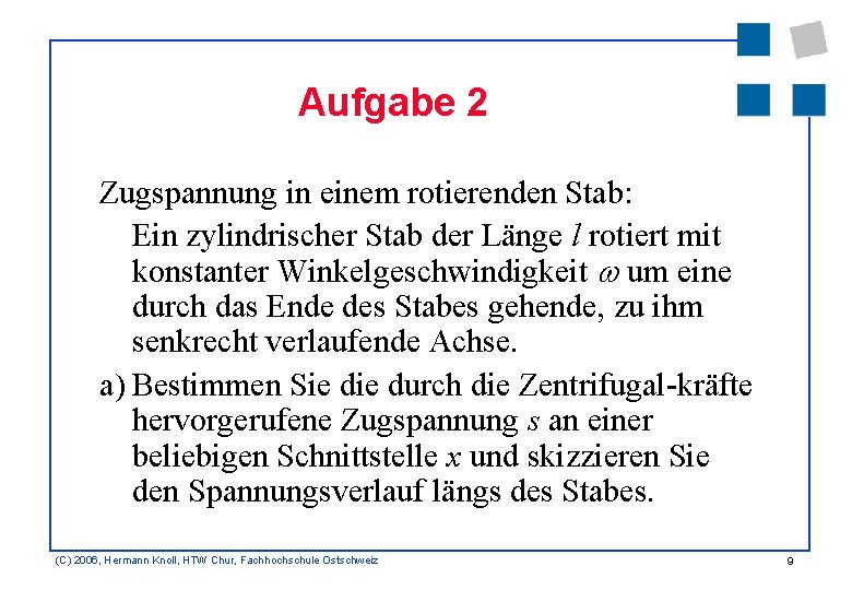 Aufgabe 2 Zugspannung in einem rotierenden Stab: Ein zylindrischer Stab der Länge l rotiert