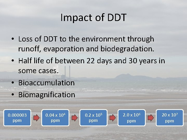 Impact of DDT • Loss of DDT to the environment through runoff, evaporation and