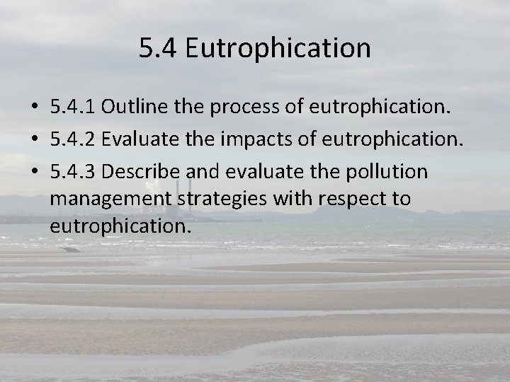 5. 4 Eutrophication • 5. 4. 1 Outline the process of eutrophication. • 5.