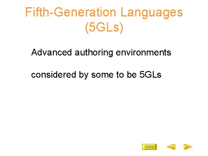 Fifth-Generation Languages (5 GLs) Advanced authoring environments considered by some to be 5 GLs Fifth-Generation Languages (5 GLs) Advanced authoring environments considered by some to be 5 GLs